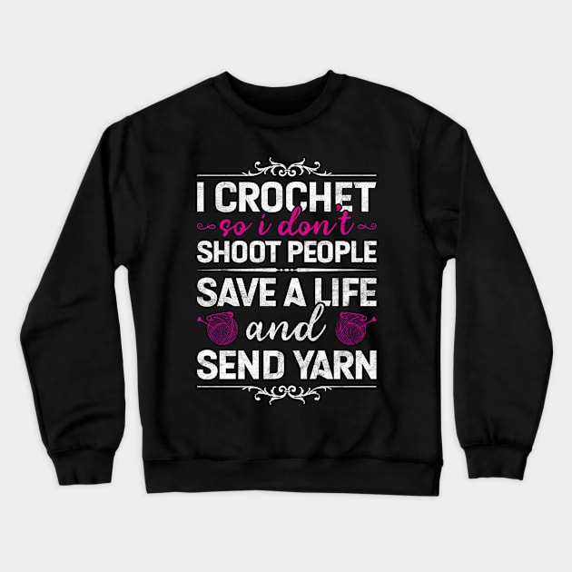 I Crochet So I Don't Shoot People Save A Life Send Yarn Funny Crochet Gift Crewneck Sweatshirt by Albatross